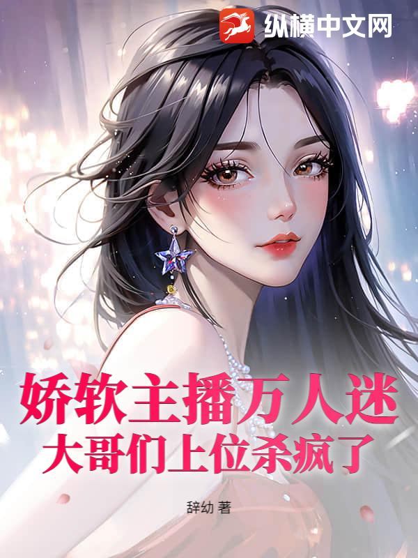 娇软主播万人迷，大哥们上位杀疯了